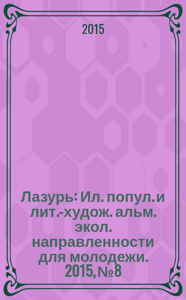 Лазурь : Ил. попул. и лит.-худож. альм. экол. направленности для молодежи. 2015, № 8