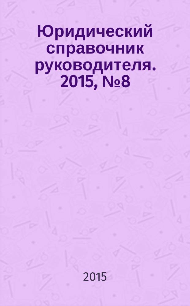 Юридический справочник руководителя. 2015, № 8 (158)