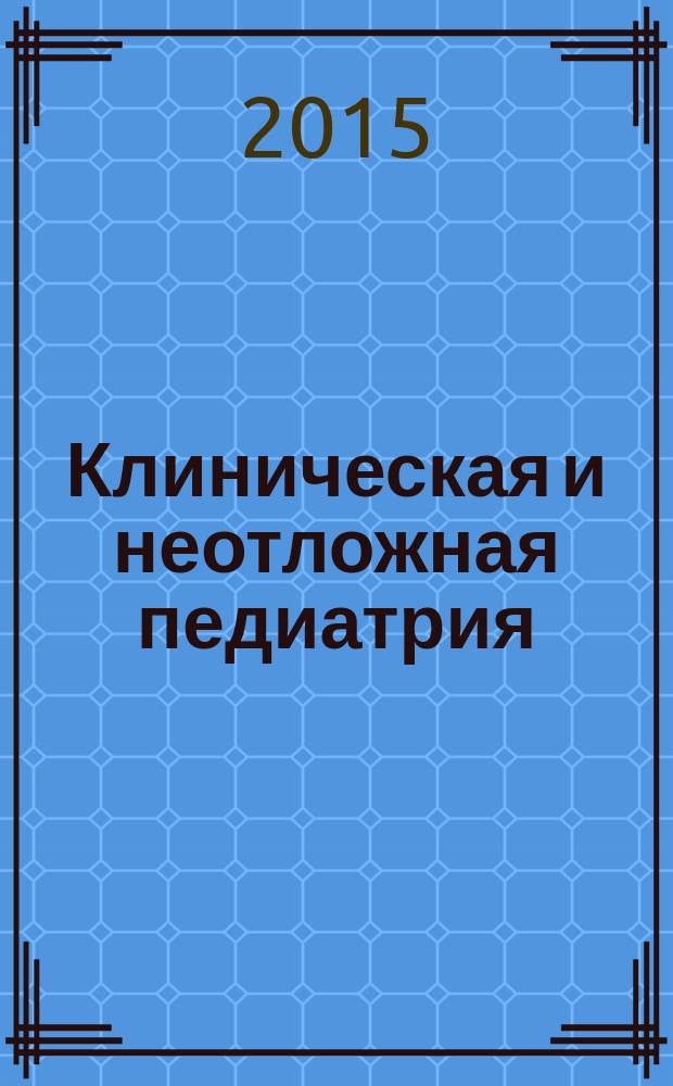 Клиническая и неотложная педиатрия : новости. Мнения. Обучение журнал для непрерывного медицинского образования врачей. 2015, № 2 (2)