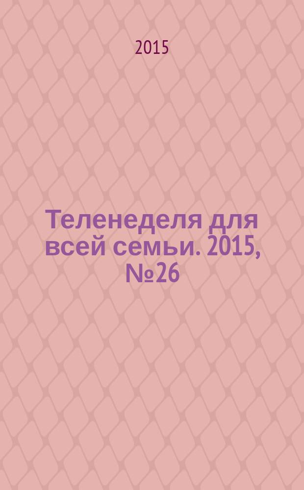 Теленеделя для всей семьи. 2015, № 26 (351)