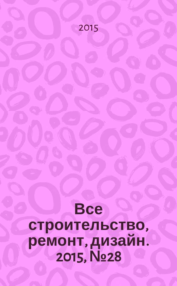 Все строительство, ремонт, дизайн. 2015, № 28 (368)