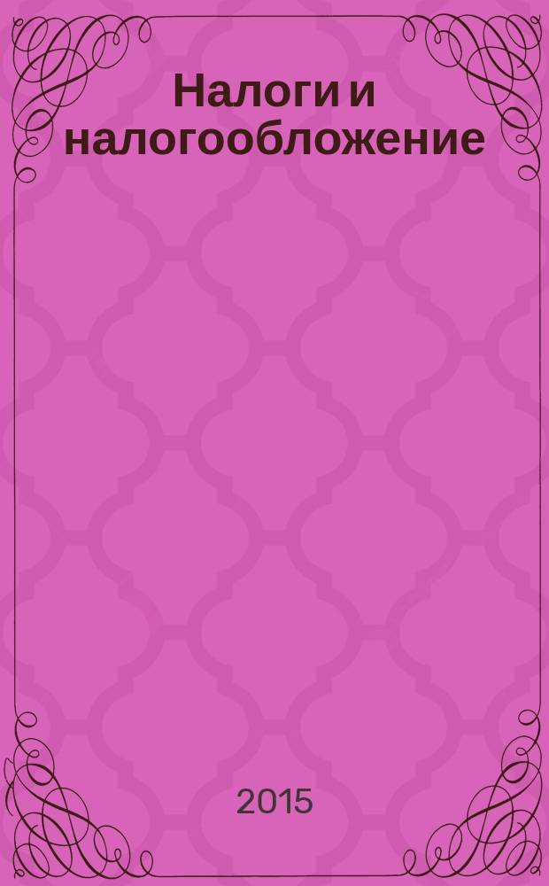 Налоги и налогообложение : научно-практический журнал. 2015, № 6 (132)