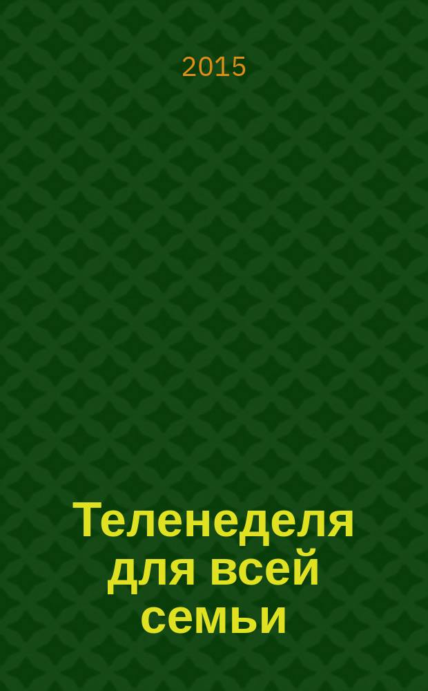 Теленеделя для всей семьи : ТВ-программы Воронежа, Белгорода, Курска, Липецка, Орла и Тамбова. 2015, № 26 (482)