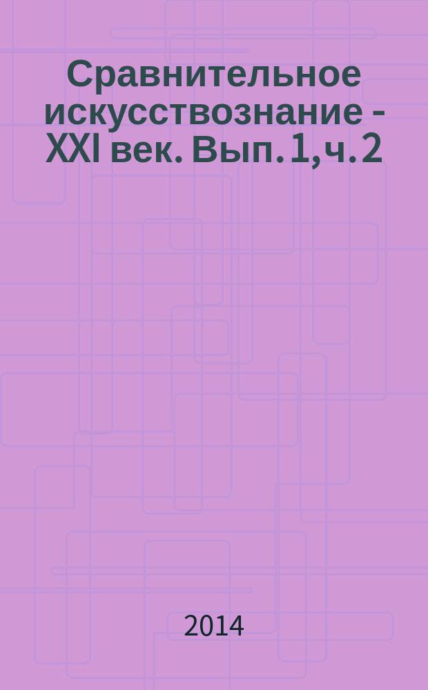 Сравнительное искусствознание - XXI век. Вып. 1, ч. 2 : Наследие Генриха Орлова и актуальные проблемы современного сравнительного искусствознания, ч. 2
