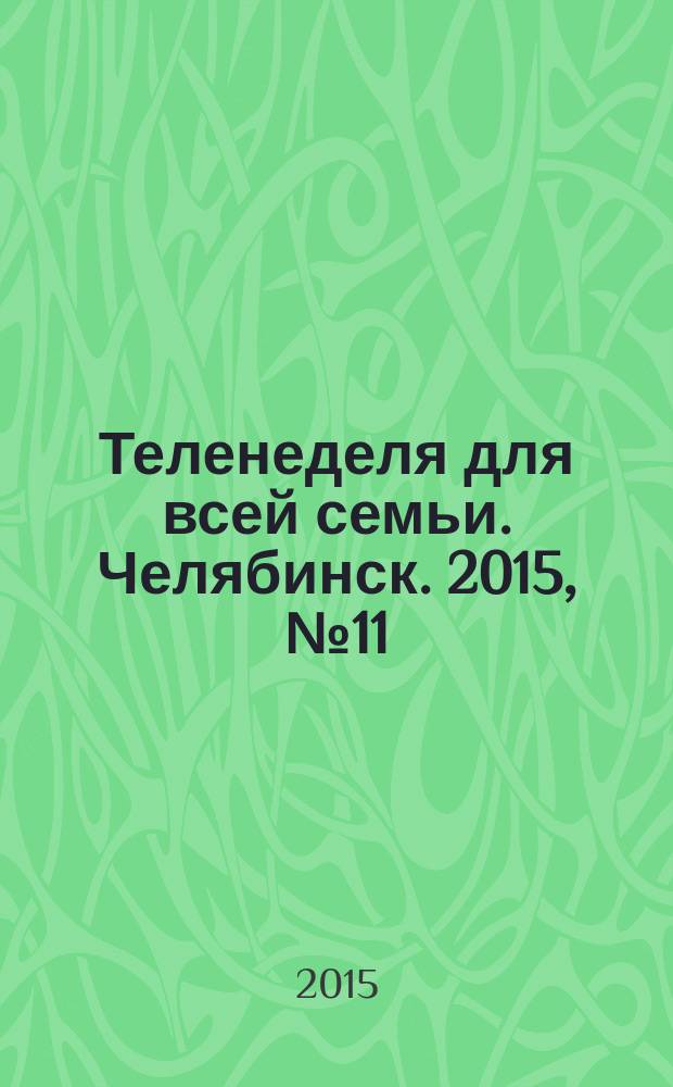 Теленеделя для всей семьи. Челябинск. 2015, № 11 (979)