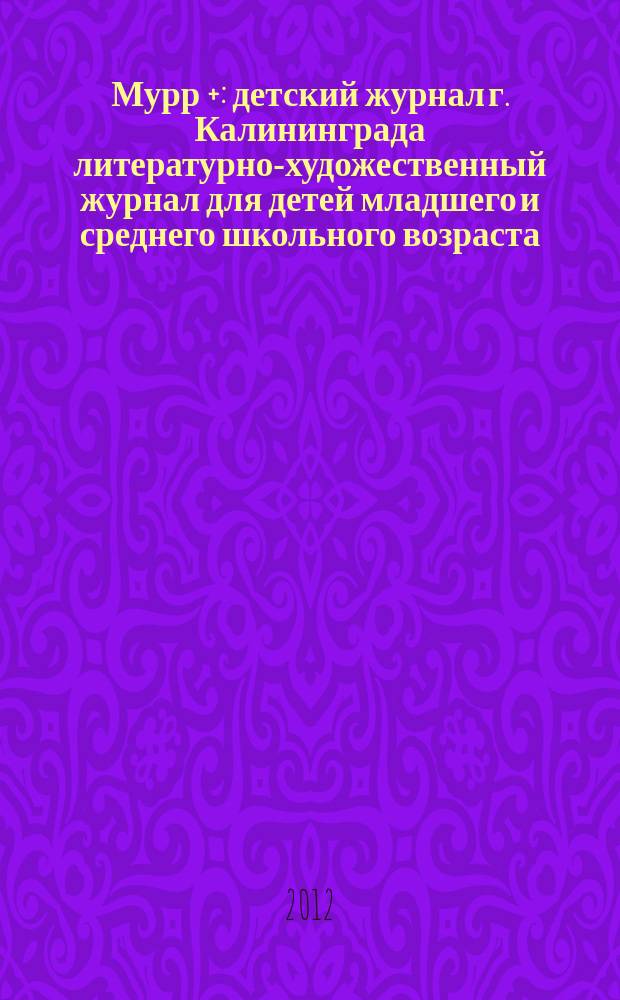 Мурр + : детский журнал г. Калининграда литературно-художественный журнал для детей младшего и среднего школьного возраста. 2012, 3 (11)