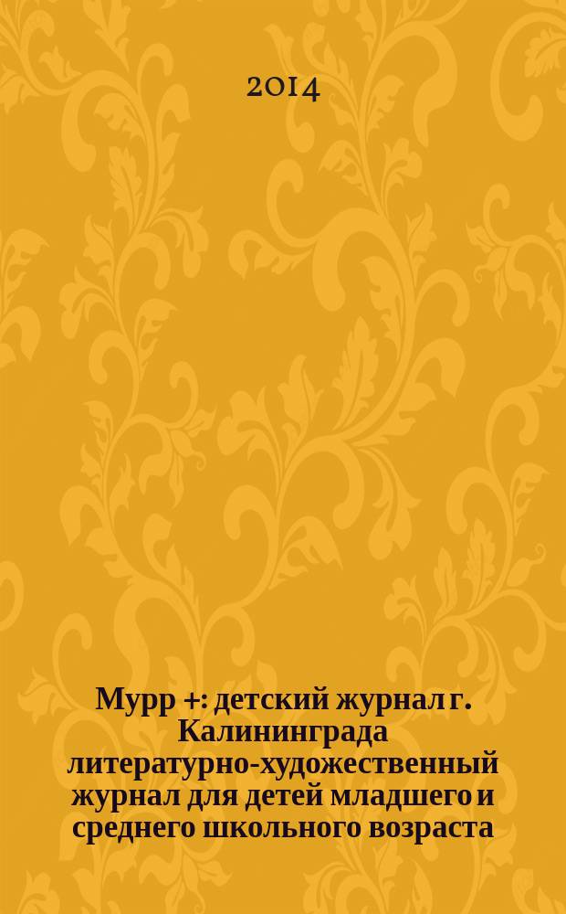 Мурр + : детский журнал г. Калининграда литературно-художественный журнал для детей младшего и среднего школьного возраста. 2014, 2 (15)