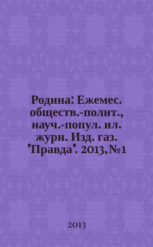 Родина : Ежемес. обществ.-полит., науч.-попул. ил. журн. Изд. газ. "Правда". 2013, № 1 : Сталинградской битве - 70