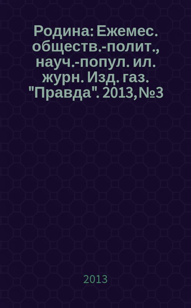 Родина : Ежемес. обществ.-полит., науч.-попул. ил. журн. Изд. газ. "Правда". 2013, № 3 : Николаевская эпоха