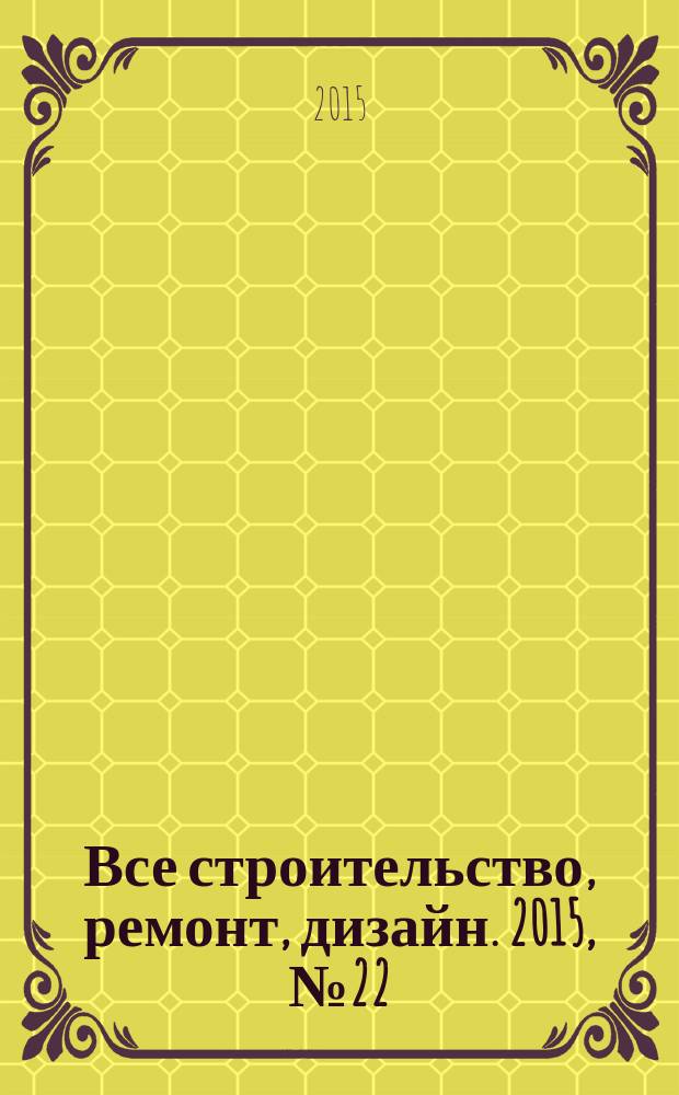 Все строительство, ремонт, дизайн. 2015, № 22 (247)