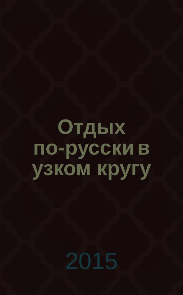 Отдых по-русски в узком кругу : журнал знакомств. 2015, № 27