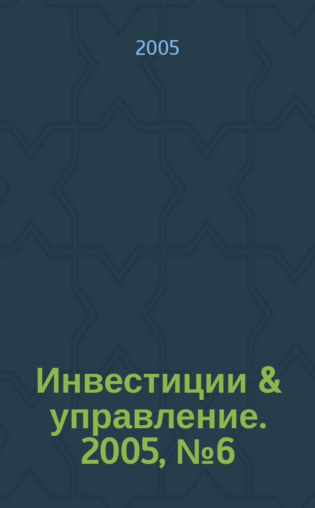 Инвестиции & управление. 2005, № 6 (18)