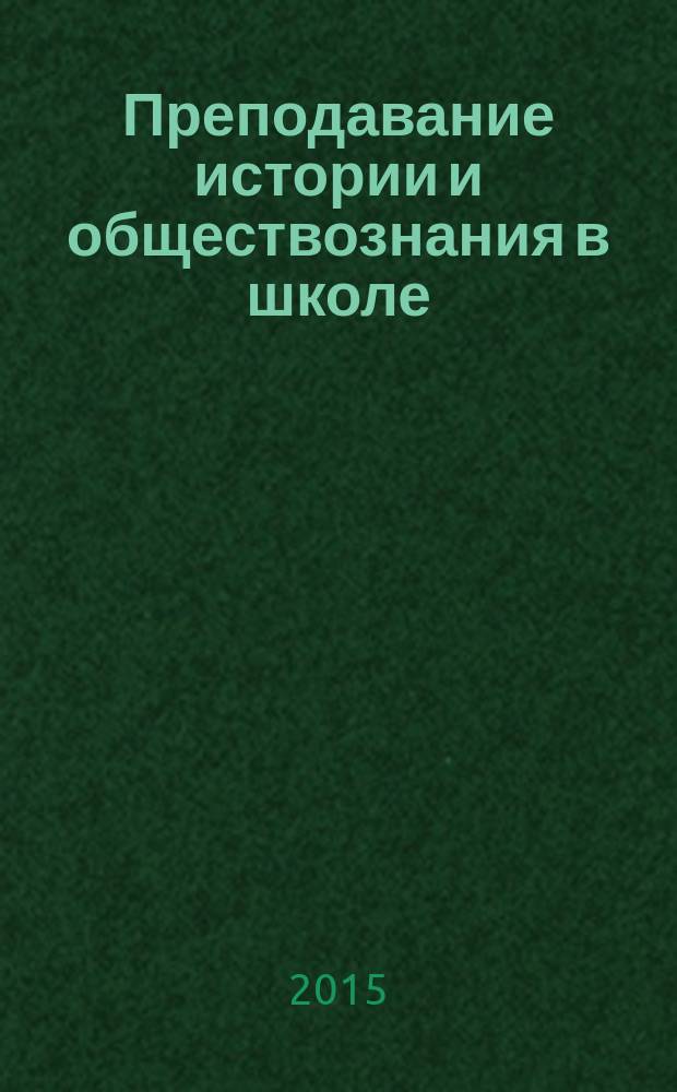 Преподавание истории и обществознания в школе : Науч.-теорет. и метод. журн. 2015, № 6