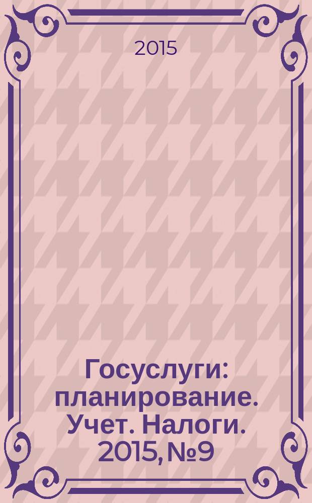 Госуслуги: планирование. Учет. Налоги. 2015, № 9