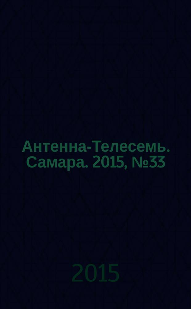 Антенна-Телесемь. Самара. 2015, № 33 (1262) : Самара-Тольятти