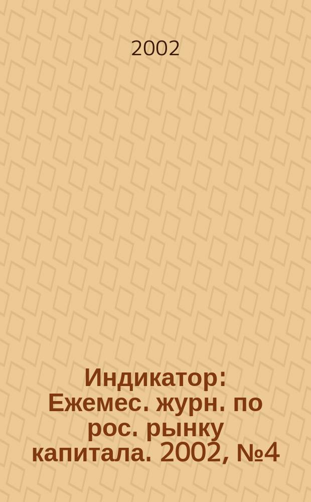 Индикатор : Ежемес. журн. по рос. рынку капитала. 2002, № 4 (44)