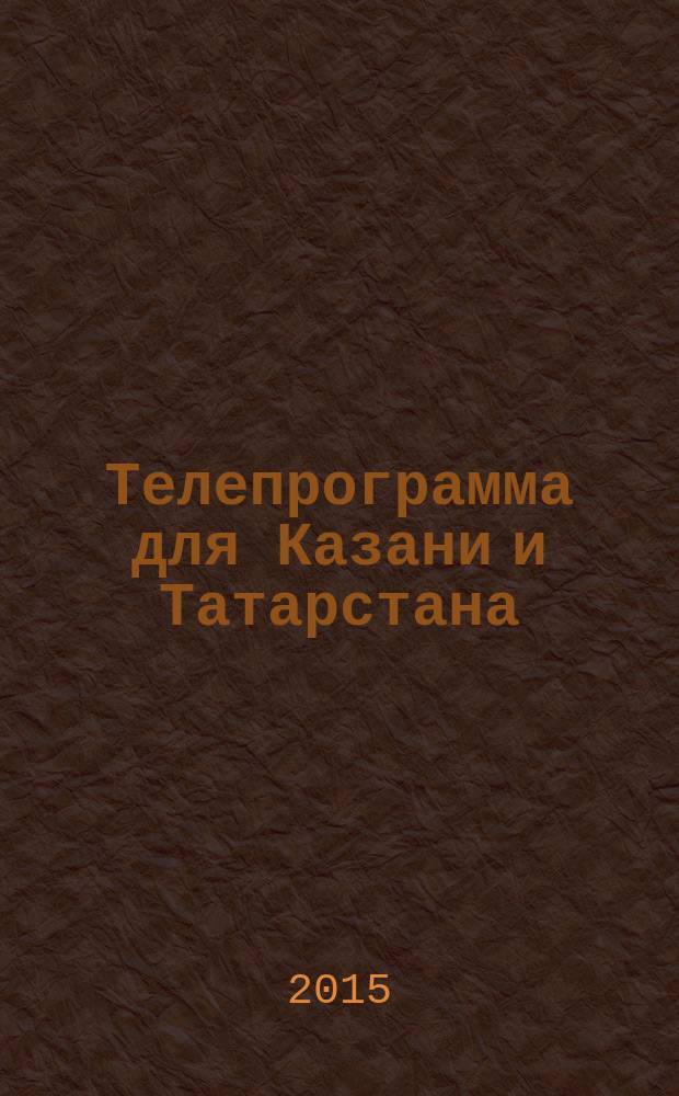 Телепрограмма для Казани и Татарстана : Комсомольская правда. 2015, № 20 (689)