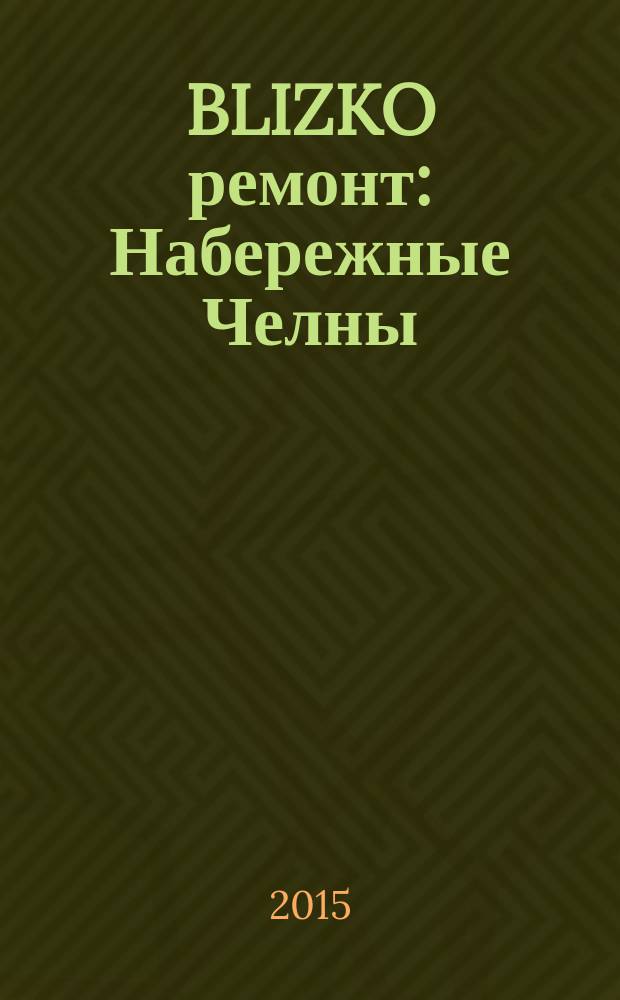 BLIZKO ремонт: Набережные Челны : рекламный каталог строительных и отделочных работ. 2015, № 12 (54)