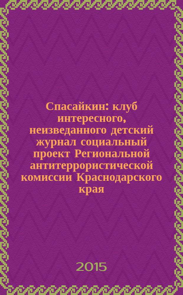 Спасайкин : клуб интересного, неизведанного детский журнал социальный проект Региональной антитеррористической комиссии Краснодарского края. 2015, № 8 (126)