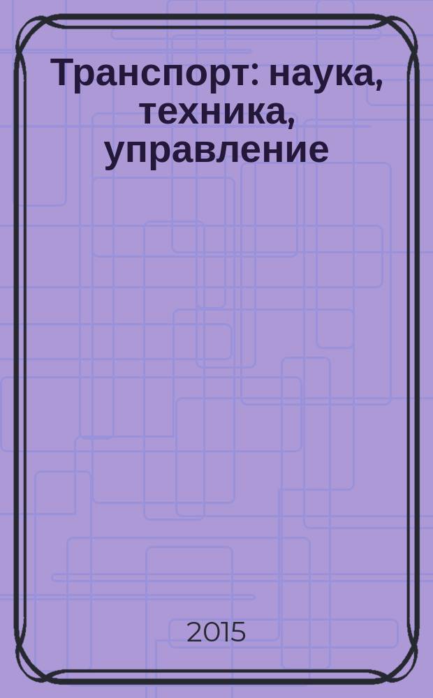 Транспорт: наука, техника, управление : Ежемес. сб. 2015, № 6