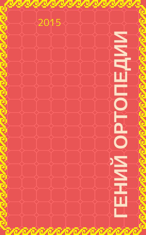 Гений ортопедии : Науч.-теорет. и практ. журн. основан в память акад. Г.А. Илизарова. 2015, № 2