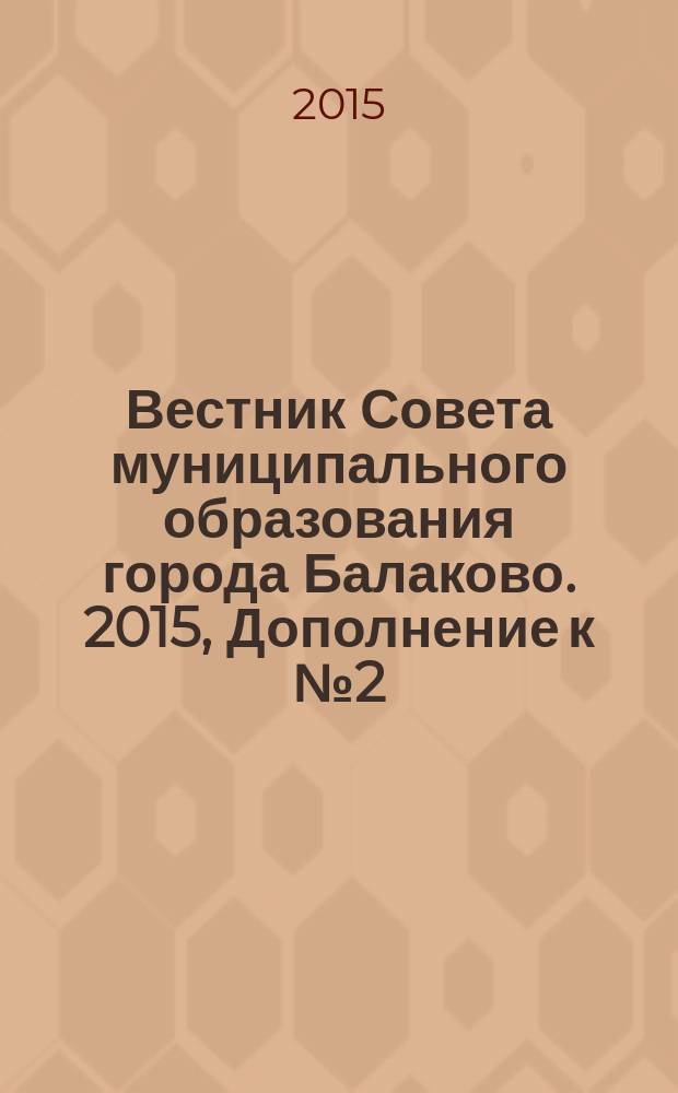 Вестник Совета муниципального образования города Балаково. 2015, Дополнение к № 2 (45)