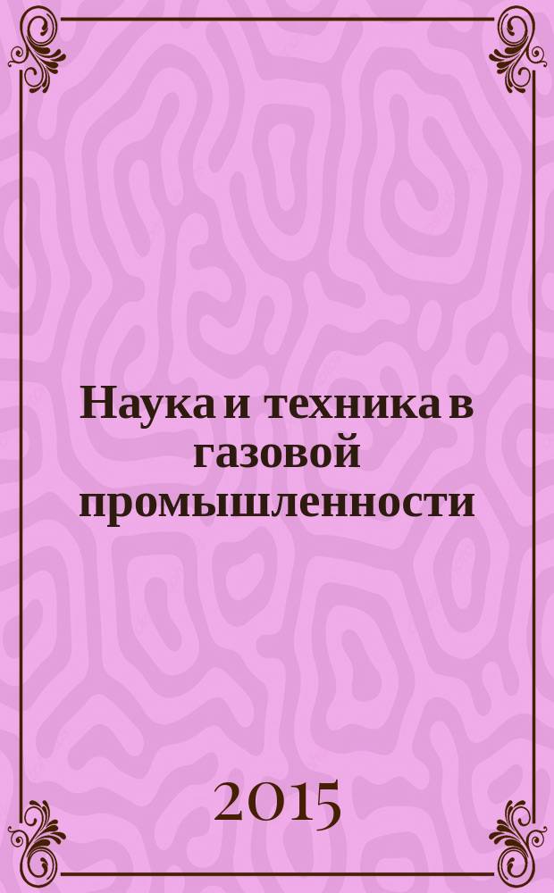 Наука и техника в газовой промышленности : Науч.-техн. журн. 2015, № 1 (61)