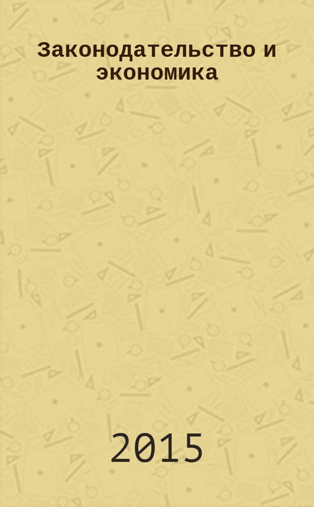 Законодательство и экономика : Новый специализир. юрид. журн. 2015, № 1 (369)