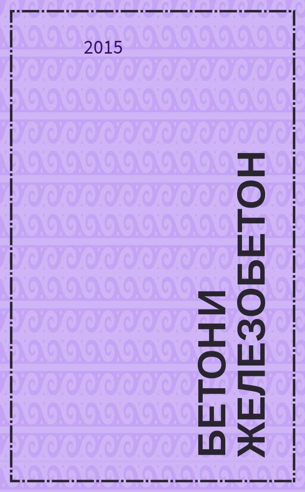 Бетон и железобетон : Ежемес. науч.-техн. и производ. журн. Орган Гос. Ком. Сов. министров СССР по делам строительства. 2015, № 3 (594)
