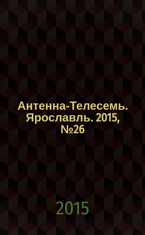 Антенна-Телесемь. Ярославль. 2015, № 26 (600)