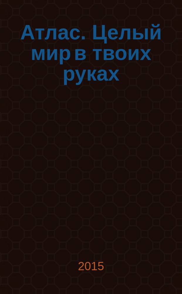 Атлас. Целый мир в твоих руках : еженедельное издание. Вып. 271