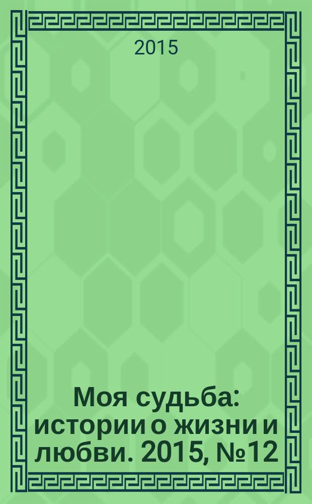 Моя судьба : истории о жизни и любви. 2015, № 12 (42)