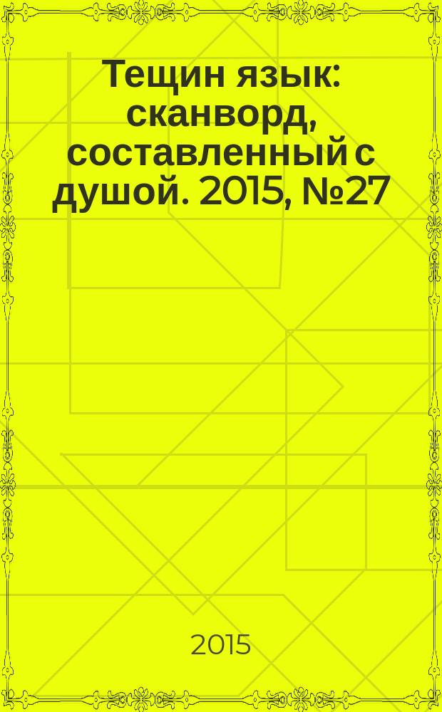 Тещин язык : сканворд, составленный с душой. 2015, № 27 (766)