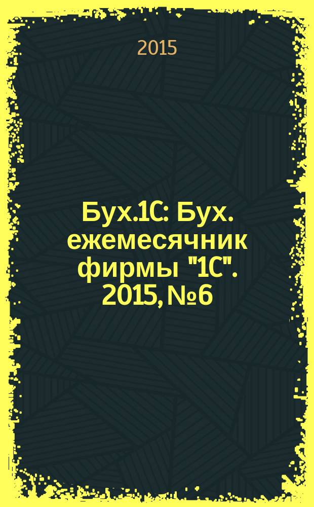 Бух.1C : Бух. ежемесячник фирмы "1C". 2015, № 6