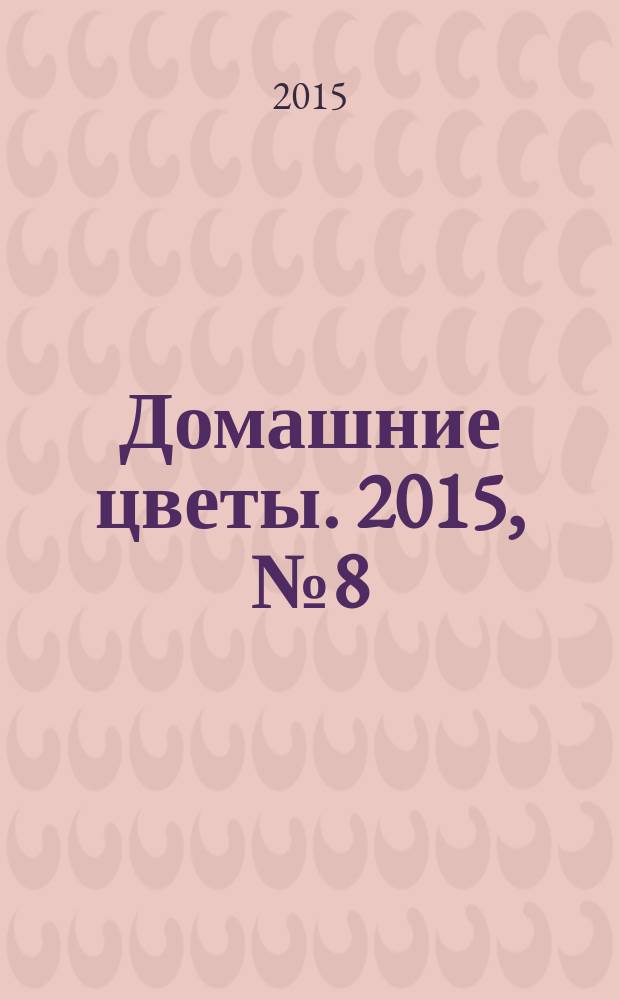 Домашние цветы. 2015, № 8 (95)