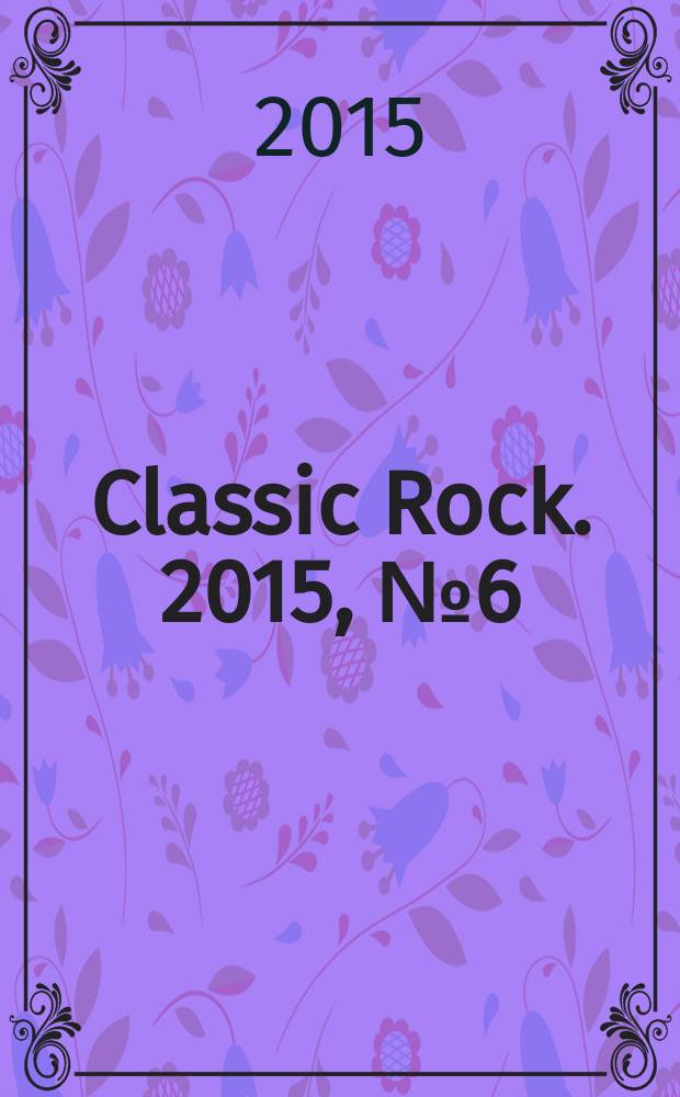 Classic Rock. 2015, № 6 (135)