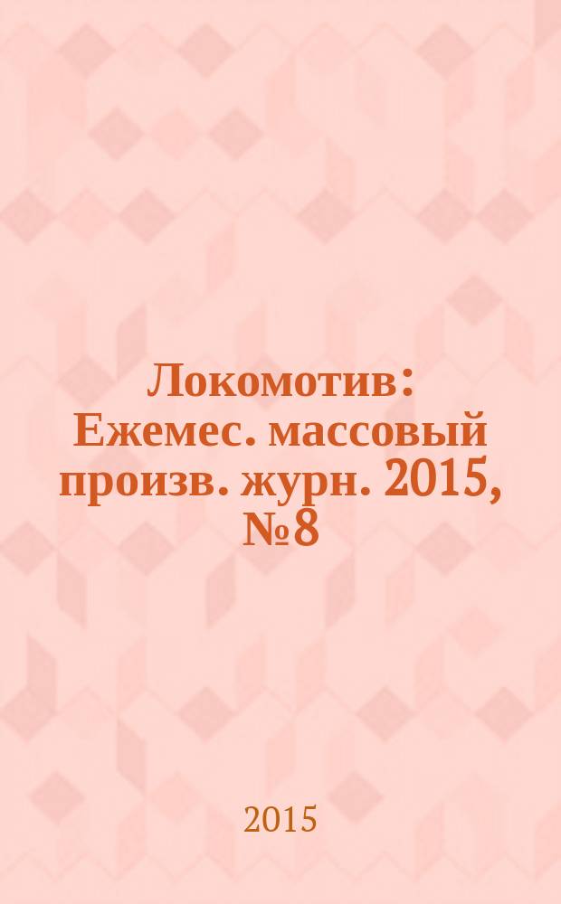 Локомотив : Ежемес. массовый произв. журн. 2015, № 8 (704)