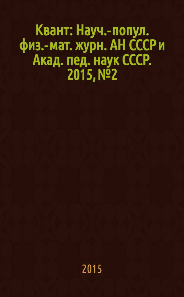 Квант : Науч.-попул. физ.-мат. журн. АН СССР и Акад. пед. наук СССР. 2015, № 2
