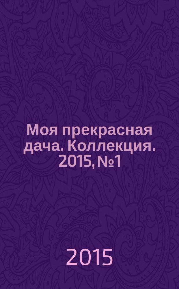 Моя прекрасная дача. Коллекция. 2015, № 1