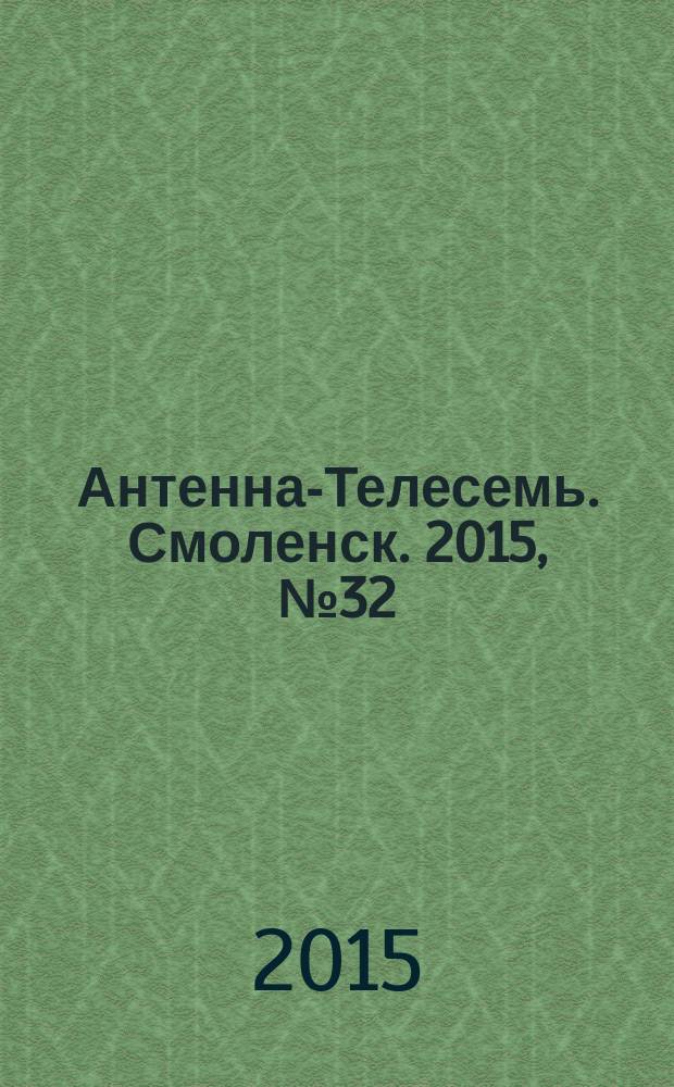 Антенна-Телесемь. Смоленск. 2015, № 32 (279)