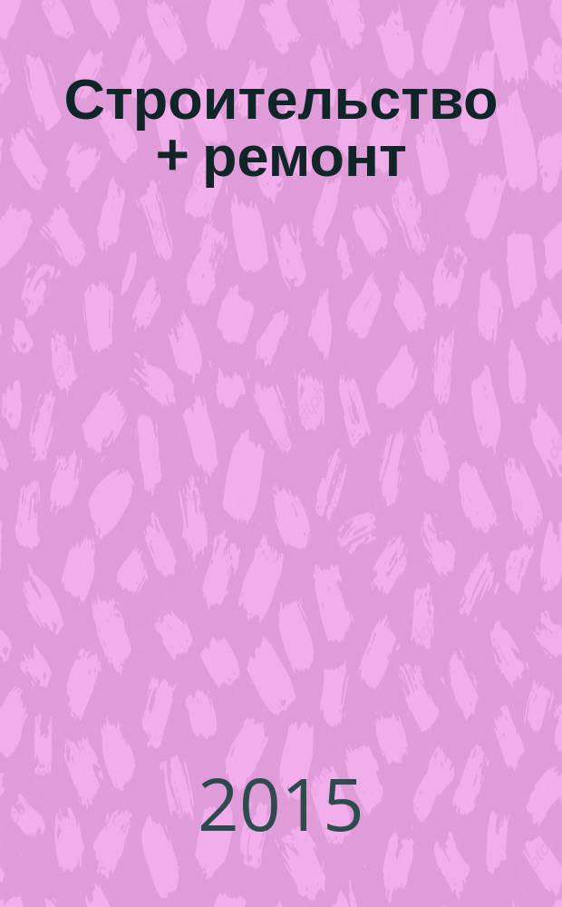 Строительство + ремонт : рекламно-информационный журнал. 2015, № 21 (783)