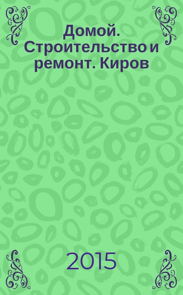 Домой. Строительство и ремонт. Киров : рекламное издание. 2015, № 6 (38)