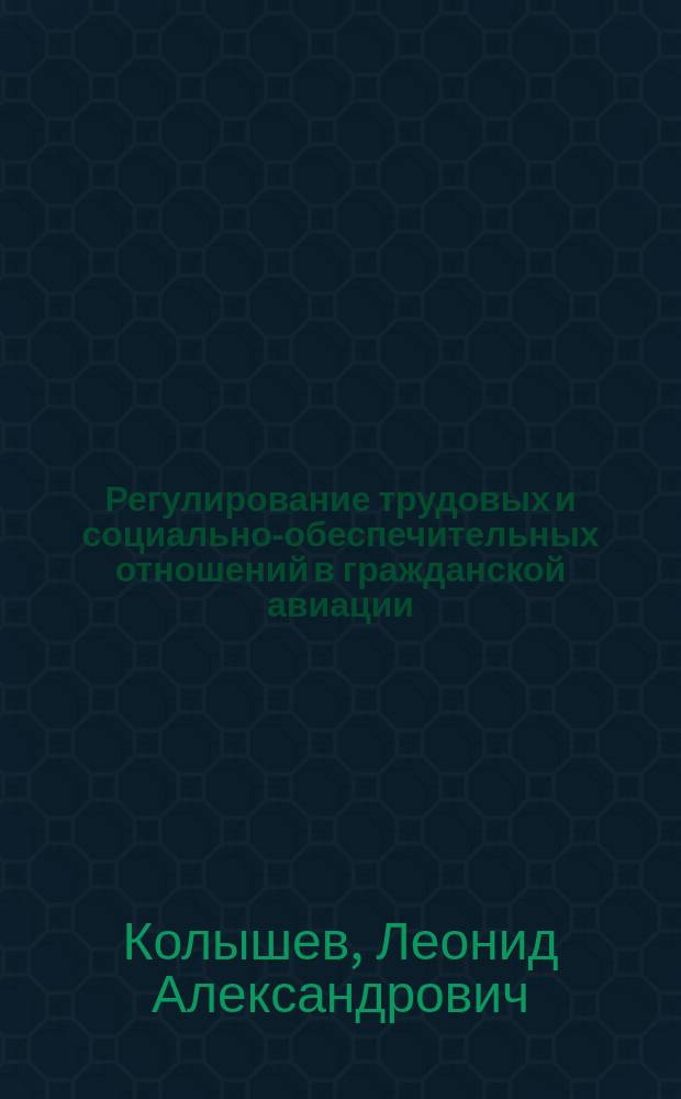 Регулирование трудовых и социально-обеспечительных отношений в гражданской авиации : учебное пособие : для студентов высших учебных заведений, обучающихся по направлению подготовки "Аэронавигация" и специальностям высшего профессионального образования "Эксплуатация воздушных судов и организация воздушного движения", "Летная эксплуатация воздушных судов" и "Аэронавигационное обслуживание и использование воздушного пространства"