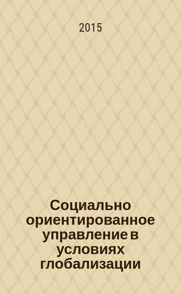 Социально ориентированное управление в условиях глобализации : материалы IV Всероссийской заочной научно-практической конференции, Москва, РУДН, 19 мая 2015 г