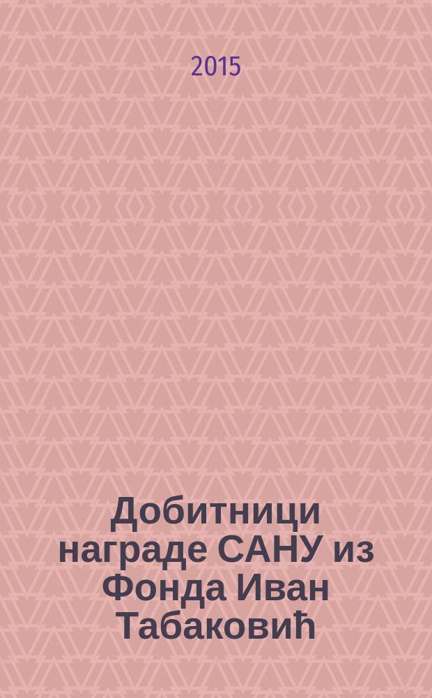 Добитници награде САНУ из Фонда Иван Табаковић : каталог Изложбе = Лауреаты Сербской академии наук и искусств из фонда "Иван Табакович"