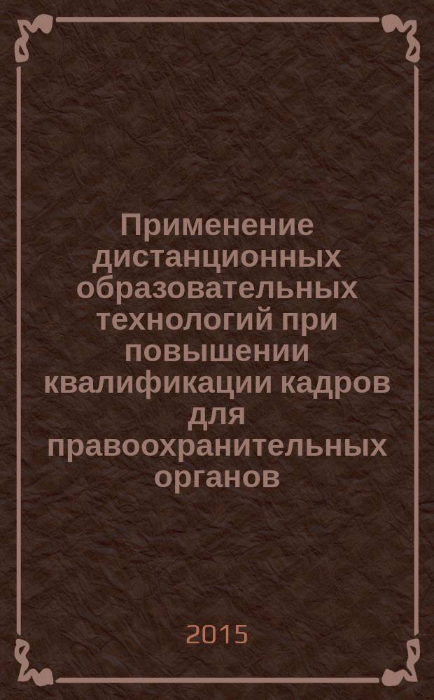 Применение дистанционных образовательных технологий при повышении квалификации кадров для правоохранительных органов : материалы Всероссийской научно-практической конференции, 20 ноября 2014 г