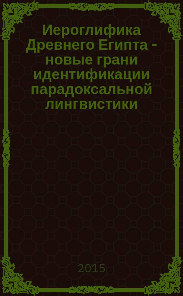 Иероглифика Древнего Египта - новые грани идентификации парадоксальной лингвистики