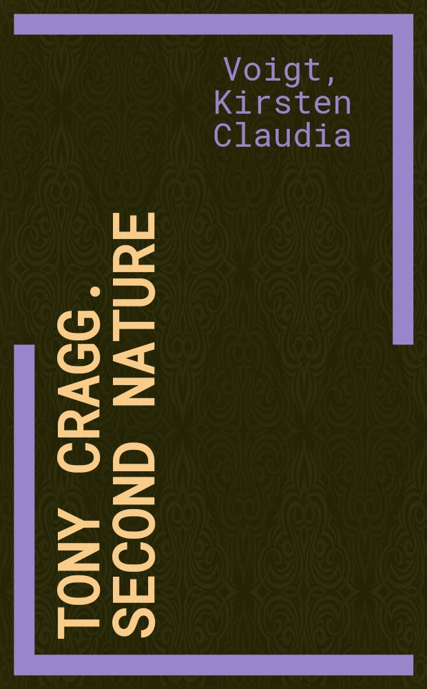 Tony Cragg. Second nature : Katalog der Ausstellung, 14.2.2009 - 3.5.2009, Staatliche Kunsthalle Karlsruhe, 27.6.2009 - 4.10.2009, Museum der Moderne M&ouml;nchsberg Salzburg = Тони Крэгг. Вторая натура