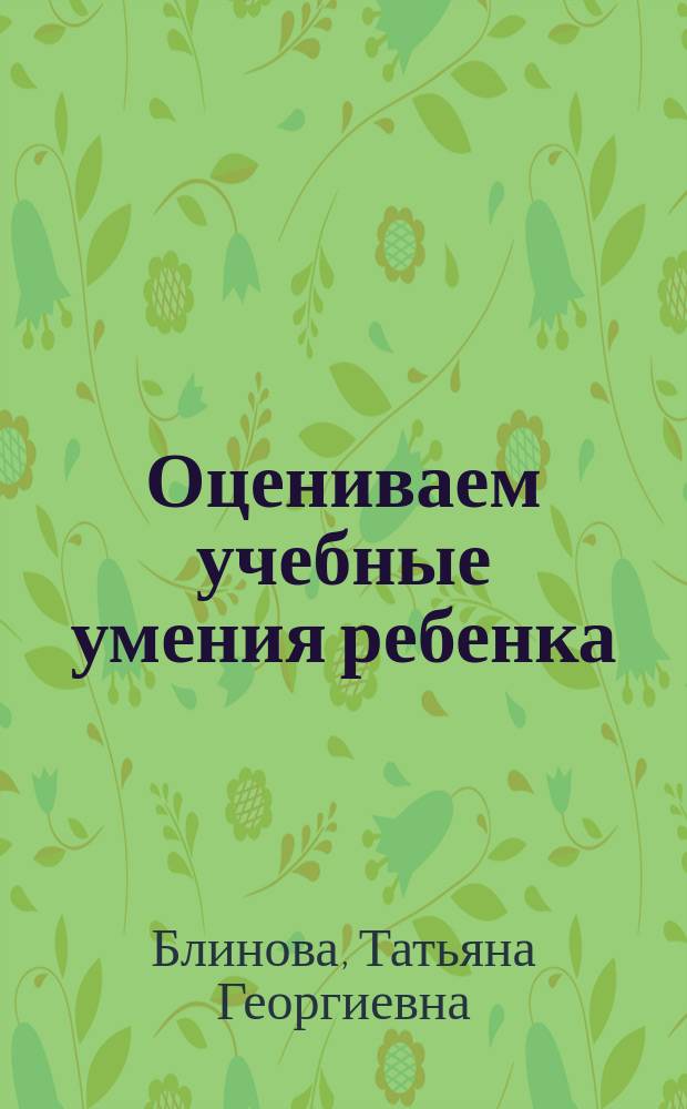 Оцениваем учебные умения ребенка : рабочая тетрадь для родителей
