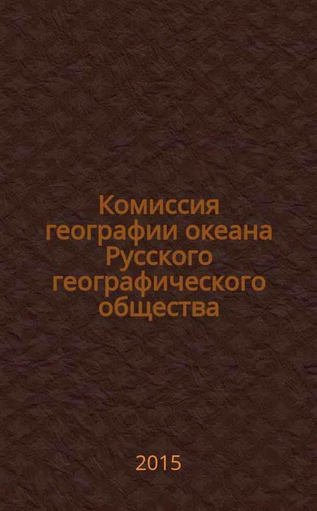 Комиссия географии океана Русского географического общества : к тридцатипятилетию деятельности, 1980-2015